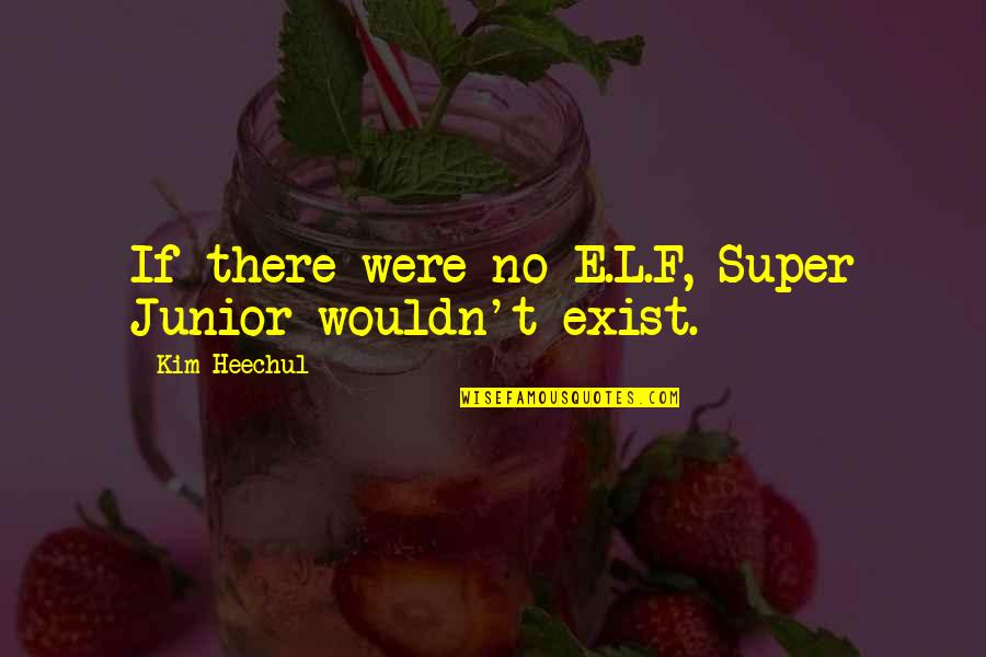 Heechul Quotes By Kim Heechul: If there were no E.L.F, Super Junior wouldn't Heechul Quotes By Kim Heechul: If there were no E.L.F, Super Junior wouldn't