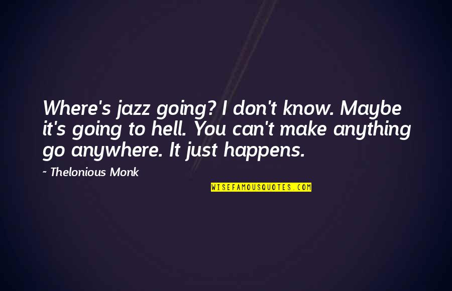Heechul Young Quotes By Thelonious Monk: Where's jazz going? I don't know. Maybe it's Heechul Young Quotes By Thelonious Monk: Where's jazz going? I don't know. Maybe it's