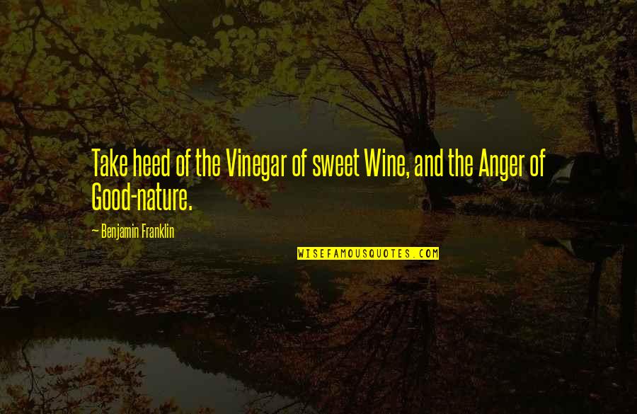 Heed Quotes By Benjamin Franklin: Take heed of the Vinegar of sweet Wine,