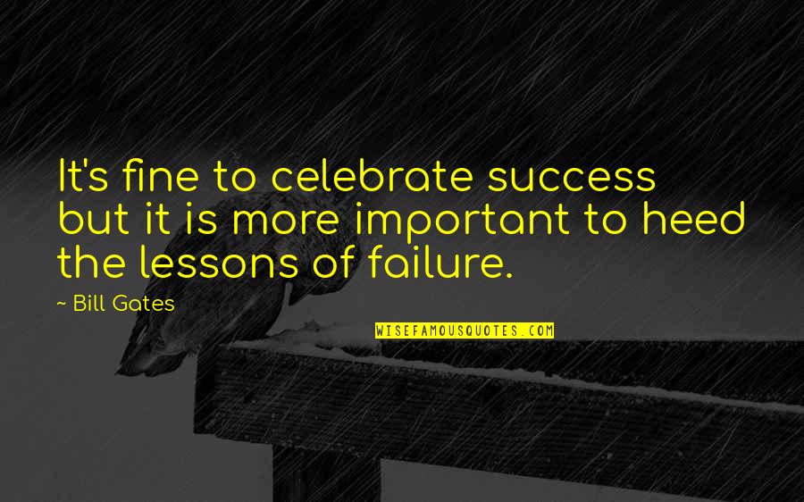 Heed Quotes By Bill Gates: It's fine to celebrate success but it is