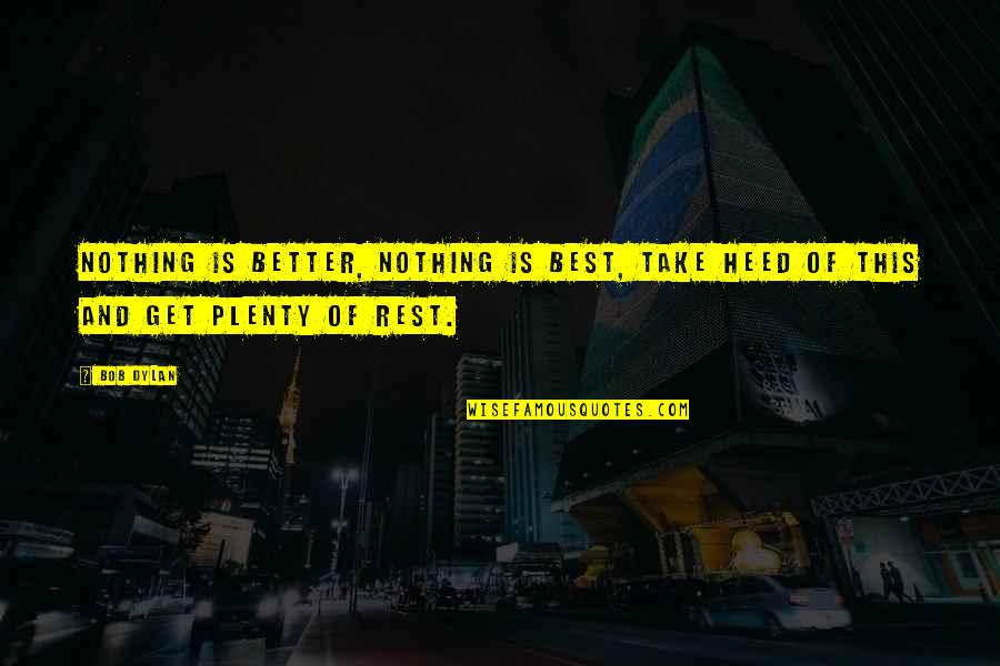 Heed Quotes By Bob Dylan: Nothing is better, nothing is best, take heed