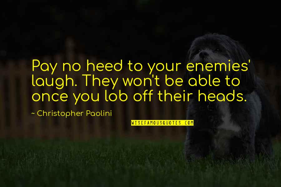 Heed Quotes By Christopher Paolini: Pay no heed to your enemies' laugh. They