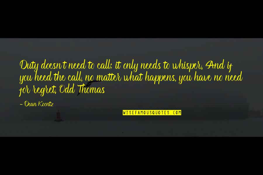 Heed Quotes By Dean Koontz: Duty doesn't need to call; it only needs