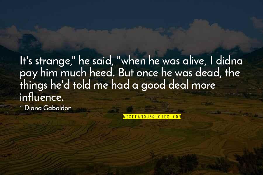 Heed Quotes By Diana Gabaldon: It's strange," he said, "when he was alive,