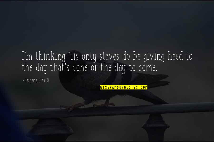 Heed Quotes By Eugene O'Neill: I'm thinking 'tis only slaves do be giving