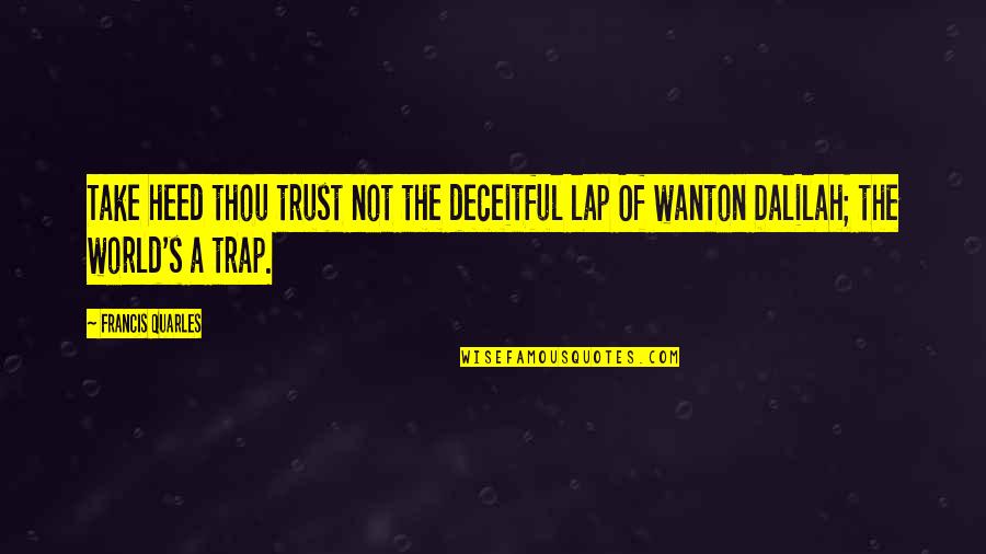 Heed Quotes By Francis Quarles: Take heed thou trust not the deceitful lap
