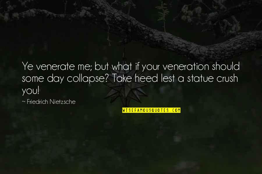 Heed Quotes By Friedrich Nietzsche: Ye venerate me; but what if your veneration