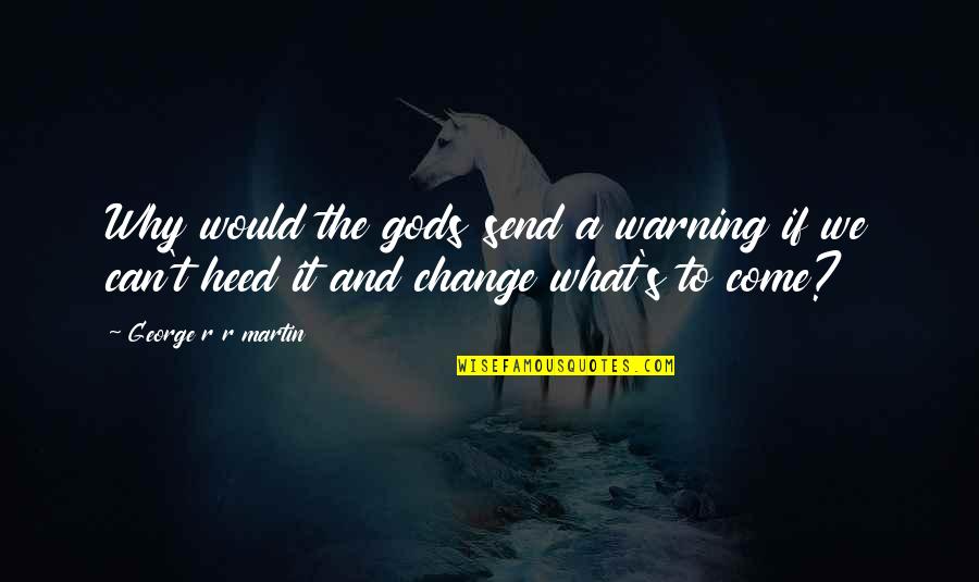 Heed Quotes By George R R Martin: Why would the gods send a warning if