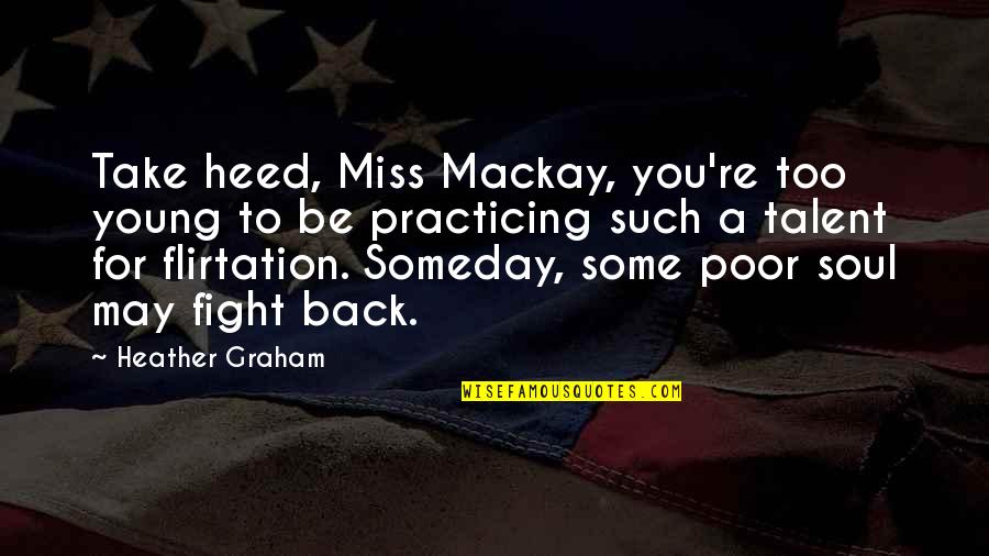 Heed Quotes By Heather Graham: Take heed, Miss Mackay, you're too young to