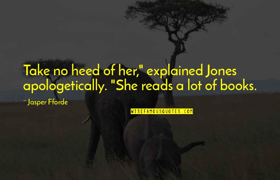 Heed Quotes By Jasper Fforde: Take no heed of her," explained Jones apologetically.