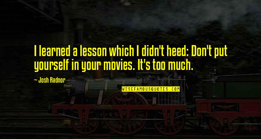 Heed Quotes By Josh Radnor: I learned a lesson which I didn't heed: Heed Quotes By Josh Radnor: I learned a lesson which I didn't heed: