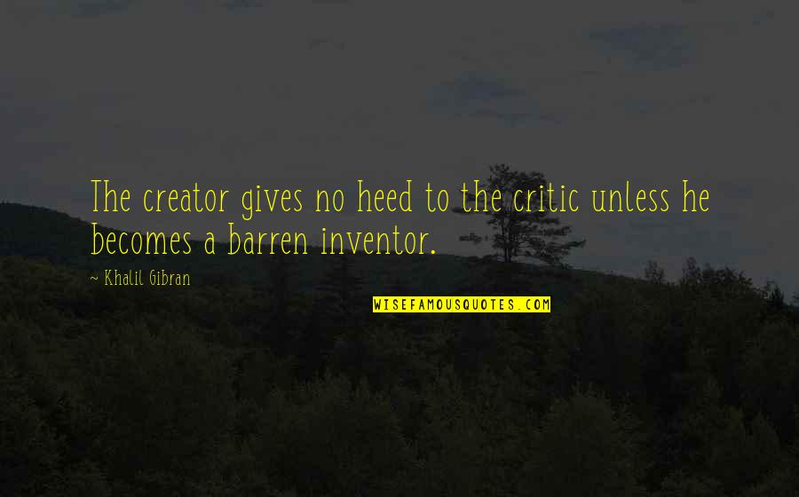 Heed Quotes By Khalil Gibran: The creator gives no heed to the critic