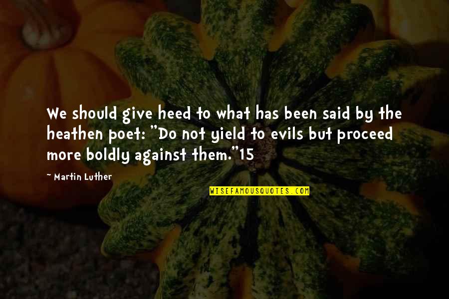 Heed Quotes By Martin Luther: We should give heed to what has been