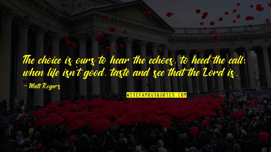 Heed Quotes By Matt Rogers: The choice is ours to hear the echoes, Heed Quotes By Matt Rogers: The choice is ours to hear the echoes,