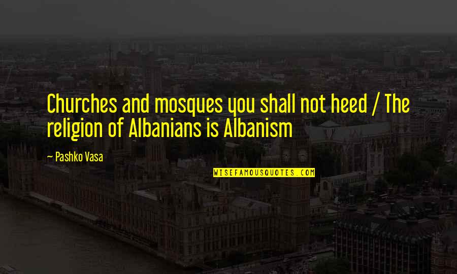 Heed Quotes By Pashko Vasa: Churches and mosques you shall not heed /