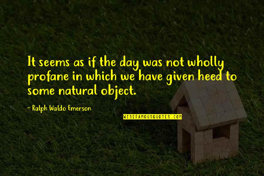 Heed Quotes By Ralph Waldo Emerson: It seems as if the day was not