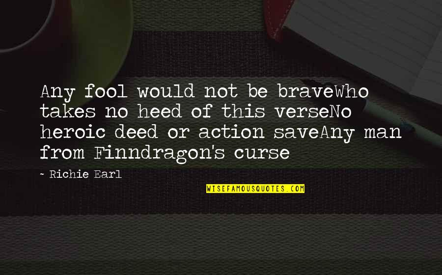 Heed Quotes By Richie Earl: Any fool would not be braveWho takes no