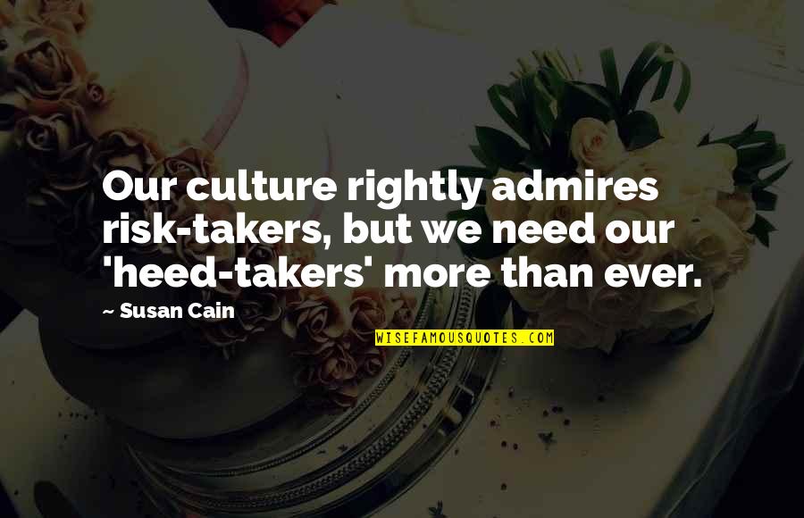 Heed Quotes By Susan Cain: Our culture rightly admires risk-takers, but we need