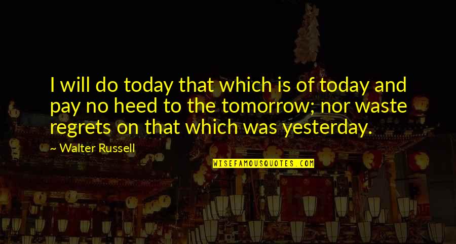 Heed Quotes By Walter Russell: I will do today that which is of Heed Quotes By Walter Russell: I will do today that which is of