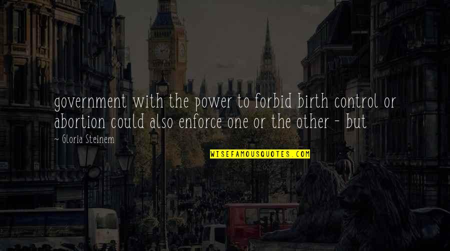 Heedeth Quotes By Gloria Steinem: government with the power to forbid birth control Heedeth Quotes By Gloria Steinem: government with the power to forbid birth control