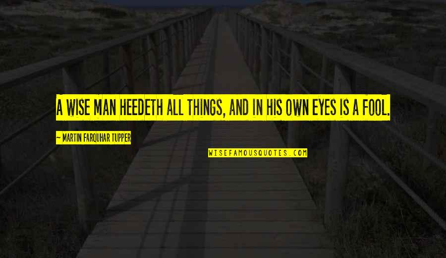 Heedeth Quotes By Martin Farquhar Tupper: A wise man heedeth all things, and in Heedeth Quotes By Martin Farquhar Tupper: A wise man heedeth all things, and in