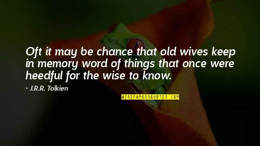 Heedful Quotes By J.R.R. Tolkien: Oft it may be chance that old wives
