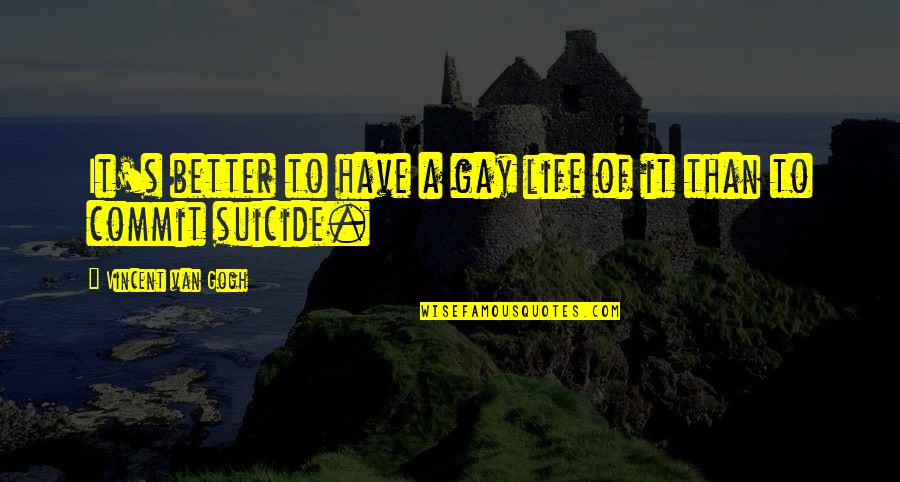 Heedful Quotes By Vincent Van Gogh: It's better to have a gay life of