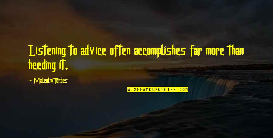 Heeding Advice Quotes By Malcolm Forbes: Listening to advice often accomplishes far more than