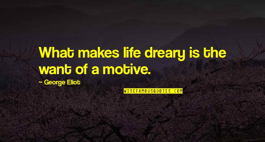 Heeding Warnings Quotes By George Eliot: What makes life dreary is the want of