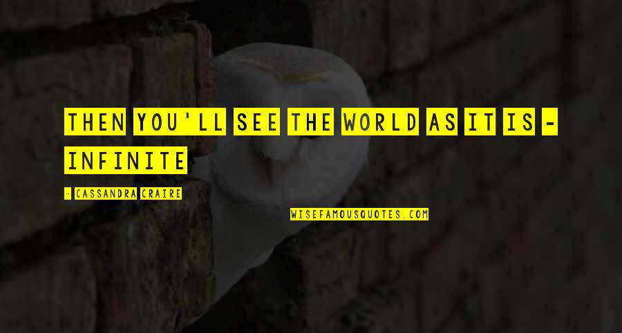 Heedlessly Def Quotes By Cassandra Craire: Then you'll see the world as it is