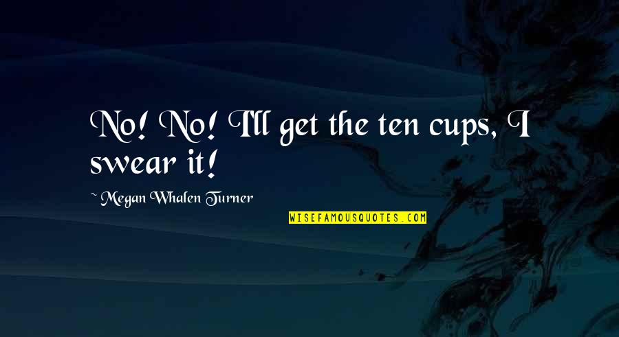 Heedlessly Def Quotes By Megan Whalen Turner: No! No! I'll get the ten cups, I
