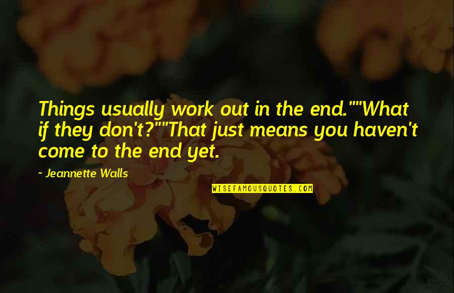 Heedlessly Synonym Quotes By Jeannette Walls: Things usually work out in the end.""What if