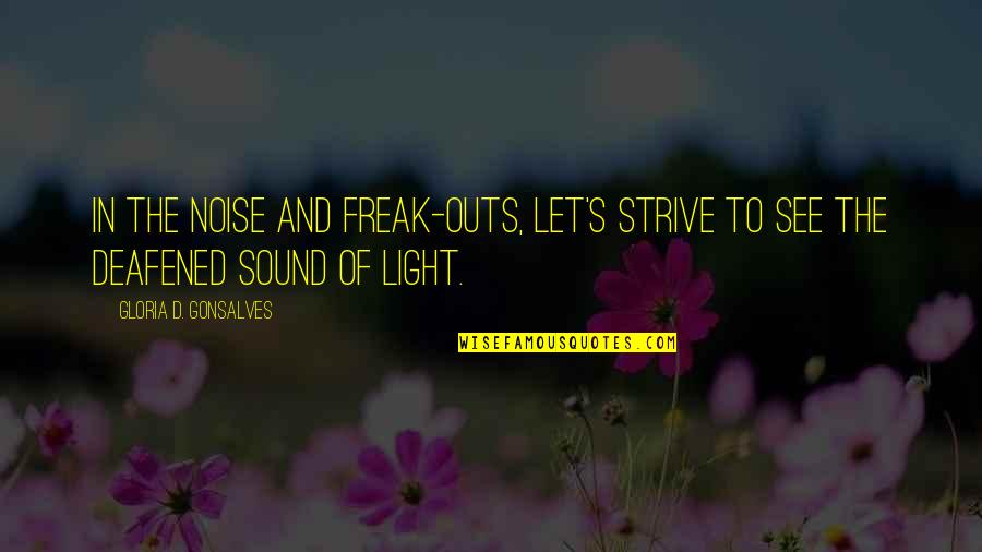 Heedlessness Synonyms Quotes By Gloria D. Gonsalves: In the noise and freak-outs, let's strive to
