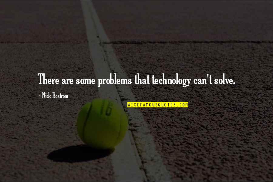 Heee Quotes By Nick Bostrom: There are some problems that technology can't solve.