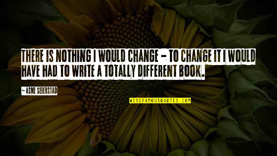 Heeft Bergduivel Quotes By Asne Seierstad: There is nothing I would change - to