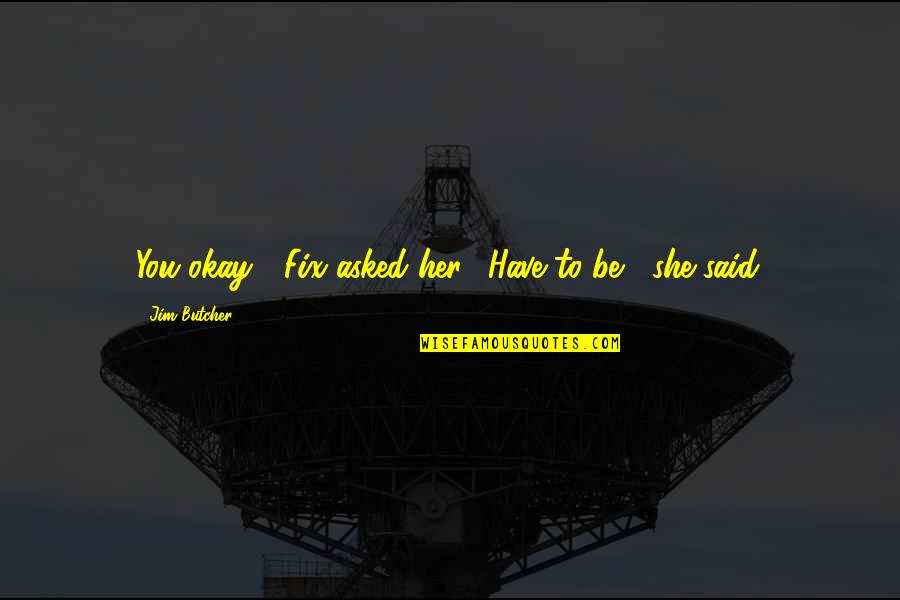 Heeft Bergduivel Quotes By Jim Butcher: You okay?" Fix asked her. "Have to be,"
