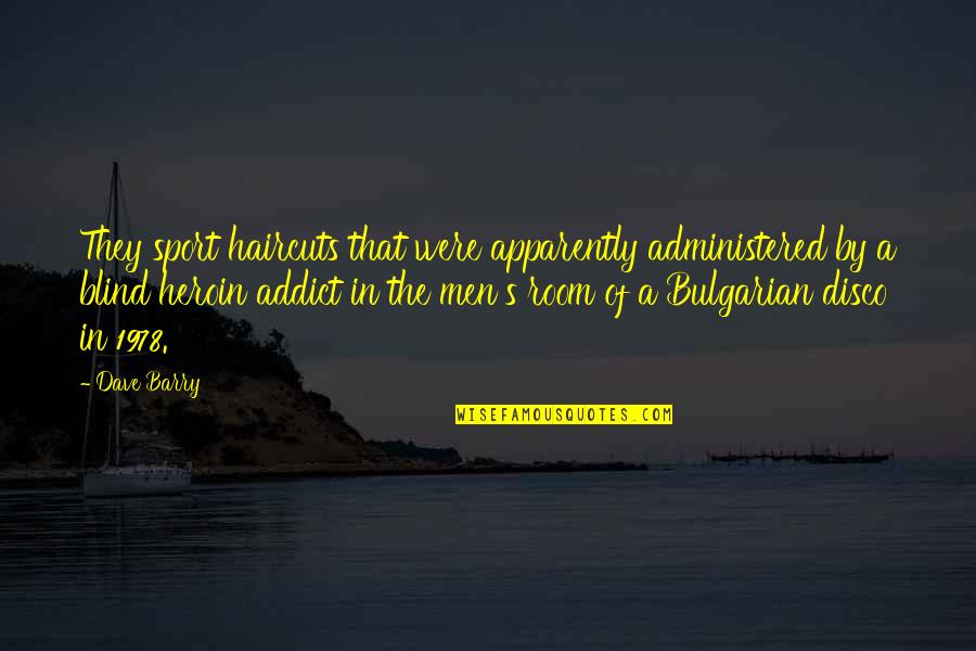Heejous Quotes By Dave Barry: They sport haircuts that were apparently administered by