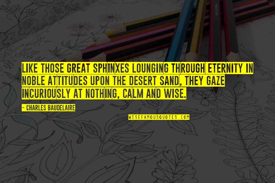 Heekin Can Company Quotes By Charles Baudelaire: Like those great sphinxes lounging through eternity in Heekin Can Company Quotes By Charles Baudelaire: Like those great sphinxes lounging through eternity in