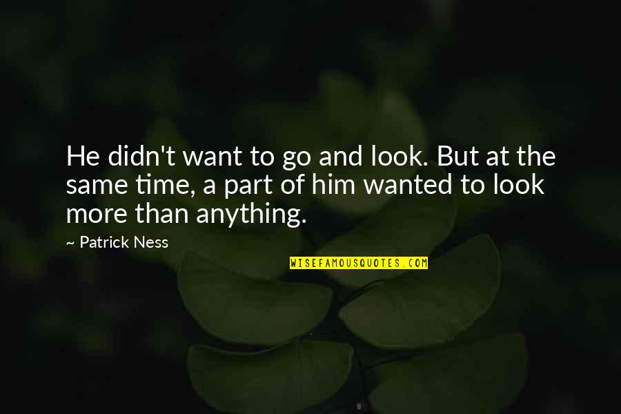 Heekin Can Company Quotes By Patrick Ness: He didn't want to go and look. But Heekin Can Company Quotes By Patrick Ness: He didn't want to go and look. But