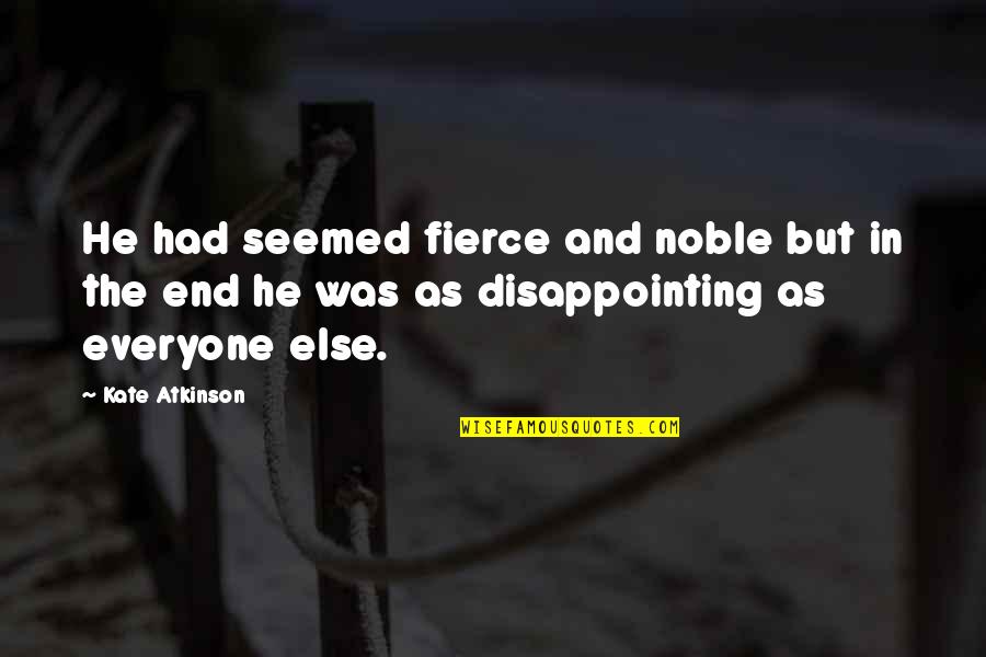 Heekin Litigation Quotes By Kate Atkinson: He had seemed fierce and noble but in Heekin Litigation Quotes By Kate Atkinson: He had seemed fierce and noble but in