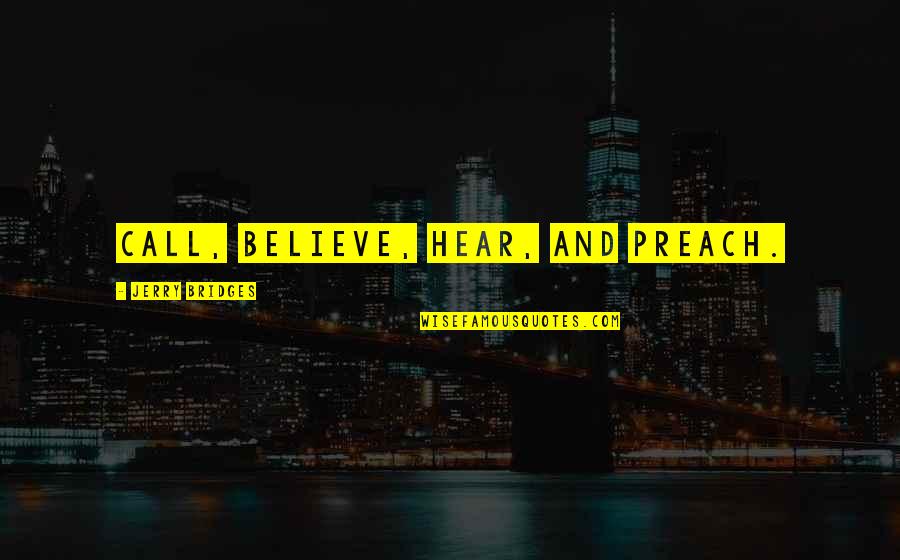 Heeks Quotes By Jerry Bridges: Call, believe, hear, and preach.