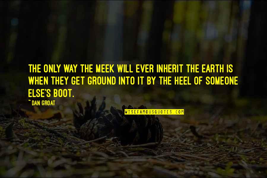 Heel Quotes By Dan Groat: The only way the meek will ever inherit Heel Quotes By Dan Groat: The only way the meek will ever inherit