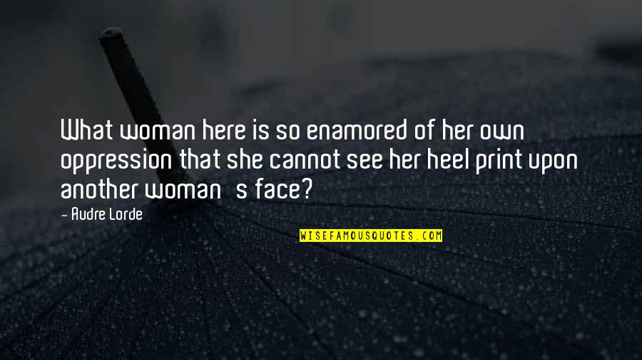 Heel'd Quotes By Audre Lorde: What woman here is so enamored of her