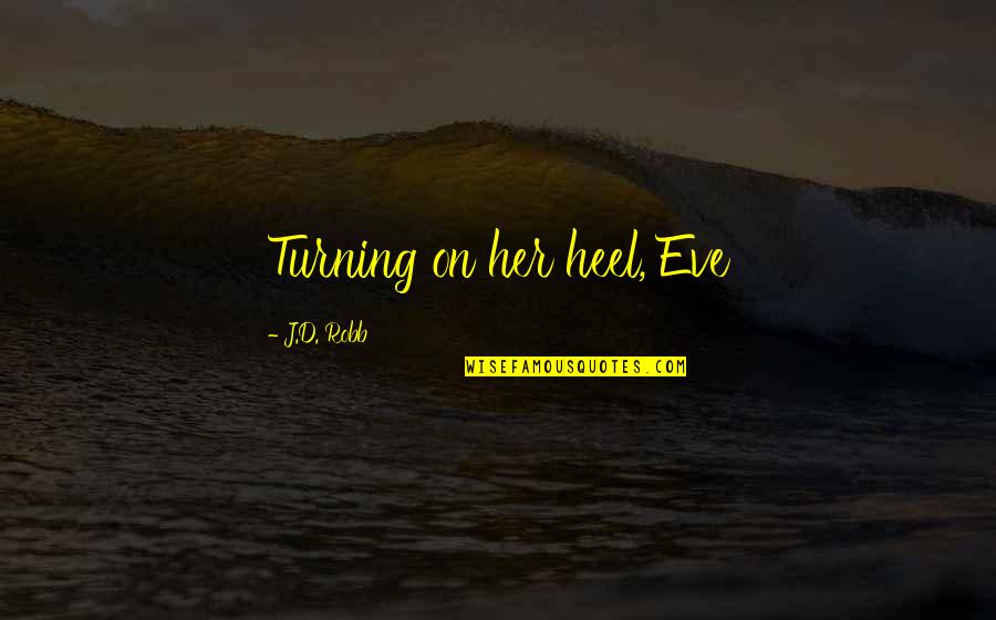 Heel'd Quotes By J.D. Robb: Turning on her heel, Eve