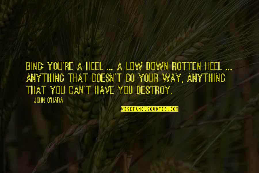 Heel'd Quotes By John O'Hara: Bing: You're a heel ... a low down