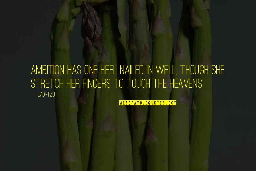 Heel'd Quotes By Lao-Tzu: Ambition has one heel nailed in well, though