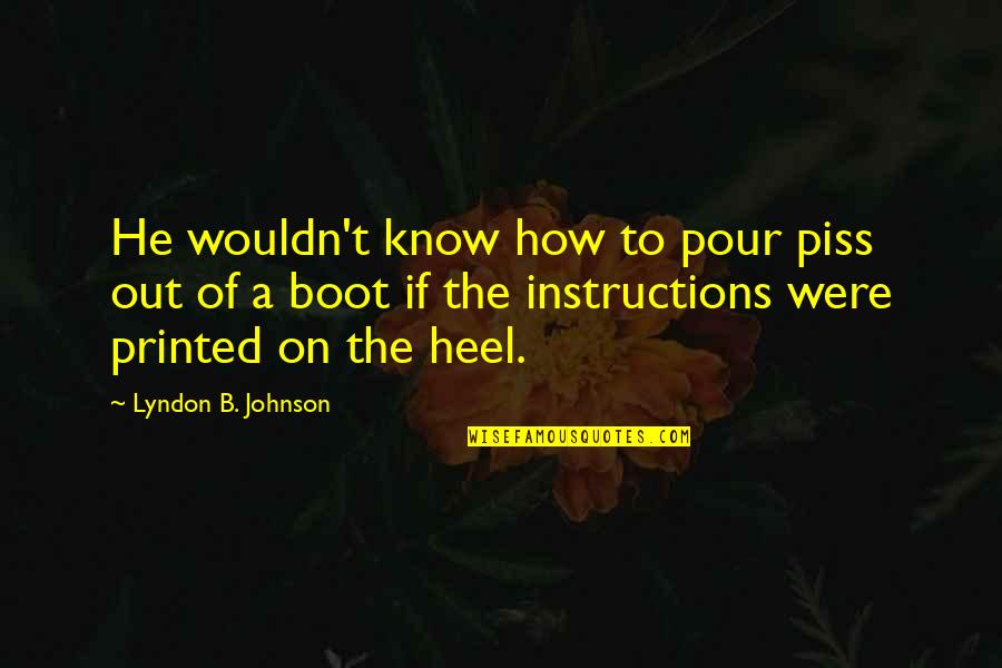 Heel'd Quotes By Lyndon B. Johnson: He wouldn't know how to pour piss out