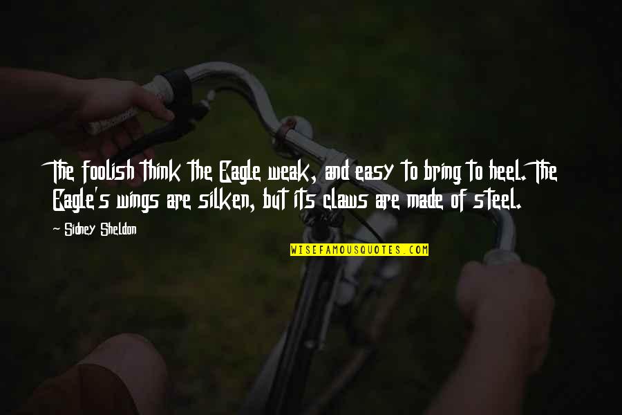 Heel'd Quotes By Sidney Sheldon: The foolish think the Eagle weak, and easy