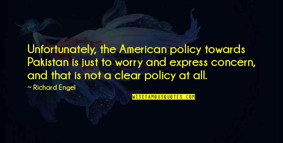 Heeled Combat Quotes By Richard Engel: Unfortunately, the American policy towards Pakistan is just