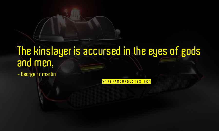 Heels And Cleats Quotes By George R R Martin: The kinslayer is accursed in the eyes of Heels And Cleats Quotes By George R R Martin: The kinslayer is accursed in the eyes of